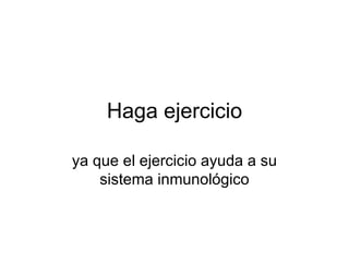 Haga ejercicio ya que el ejercicio ayuda a su sistema inmunológico 