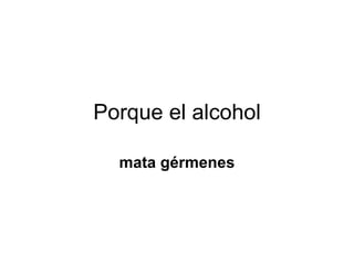 Porque el alcohol mata g é rmenes 