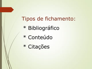 Tipos de fichamento:
* Bibliográfico
* Conteúdo
* Citações
 