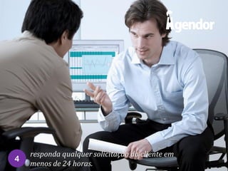 4

responda qualquer solicitação do cliente em
menos de 24 horas.

 
