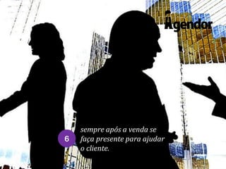 6

sempre após a venda se
faça presente para ajudar
o cliente.

 