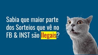 Sabia que maior parte
dos Sorteios que vê no
FB & INST são Ilegais?
 