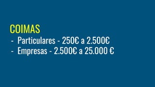 COIMAS
- Particulares - 250€ a 2.500€
- Empresas - 2.500€ a 25.000 €
 