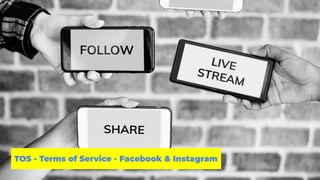TOS - Terms of Service - Facebook & Instagram
 