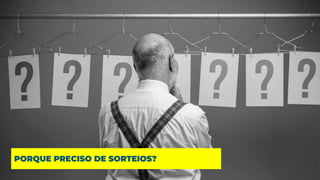 PORQUE PRECISO DE SORTEIOS?
 