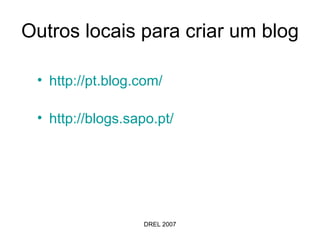 Outros locais para criar um blog http:// blogs.sapo.pt / http:// pt.blog.com / 