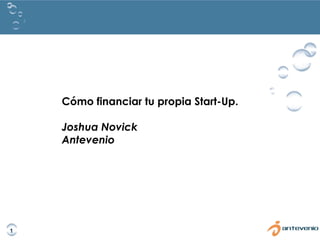 Cómo financiar tu propia Start-Up. Joshua Novick Antevenio  