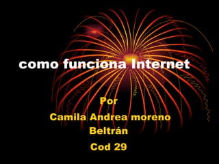 como funciona Internet Por Camila Andrea moreno Beltrán Cod 29 