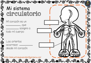 Mi sistema
circulatorio
Mi corazon es un
, que
sangre a
todo mi cuerpo
Las arterias
acarrean
desde mi corazon
,
,
http://www.actividadesdeinfantilyprimaria.com/