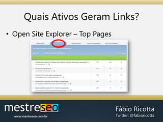 Determinando AtivosLinkáveisImagens e Informações (Pesquisa)Você possui alguma forma de produzir pesquisa ou ainda imagens exclusivas?Você pode promover as suas imagens e informações em larga escala para conseguir mais links.Ex.: Oferecer um relatório em PDF de desempenho de serviços de hosting para webmasters.