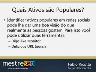 Determinando AtivosLinkáveisDinheiroO dinheiro é sempre um ativo linkável, viabilizando links que você não pode adquirir gratuitamente.Ex.: Você pode adicionar o seu website em um diretório pago, comprar publicidade em blogs e sites relacionados, ou ainda patrocinar um evento.
