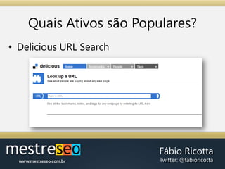 Determinando AtivosLinkáveisCom a idéia de ativos em mente, devemos olhar o nosso nicho, procurando:Ativos que geram links;Ativos que geram tweetadas;Ativos que geram reações da social media.