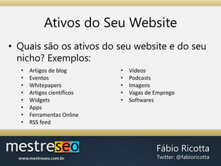Ativos do Seu WebsiteQuais são os ativos do seu website e do seu nicho? Exemplos:Artigos de blog