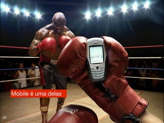 Mobile é uma delas


[3]
 