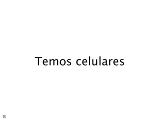Temos celulares



[3]
 