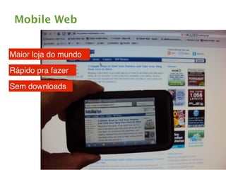 Mobile Web


Maior loja do mundo

Rápido pra fazer

Sem downloads
 