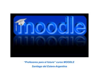 “ Profesores para el futuro” curso MOODLE  Santiago del Estero-Argentina 