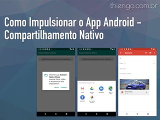 Como Impulsionar o App Android -
Compartilhamento Nativo
thiengo.com.br
 