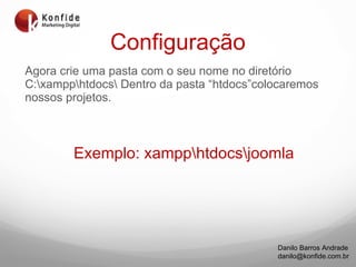 Configuração Agora crie uma pasta com o seu nome no diretório C:\xampp\htdocs\ Dentro da pasta  “ htdocs ” colocaremos nossos projetos. Exemplo: xampp\htdocs\joomla 