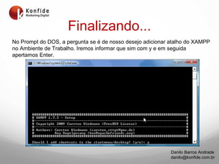 Finalizando... No Prompt do DOS, a pergunta se é de nosso desejo adicionar atalho do XAMPP no Ambiente de Trabalho. Iremos informar que sim com y e em seguida apertamos Enter.  