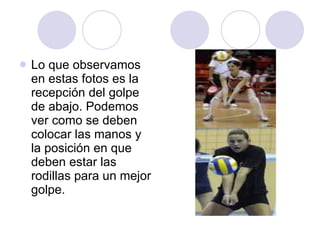 Lo que observamos en estas fotos es la recepción del golpe de abajo. Podemos ver como se deben colocar las manos y la posición en que deben estar las rodillas para un mejor golpe.  
