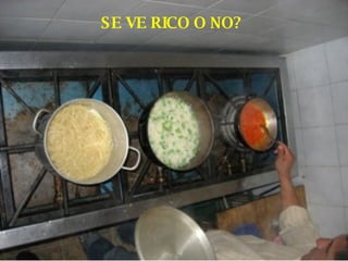SE VE RICO O NO?  