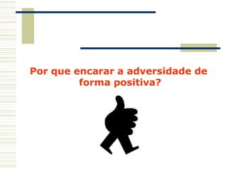 Por que encarar a adversidade de  forma positiva? 