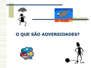 O QUE SÃO ADVERSIDADES? 
