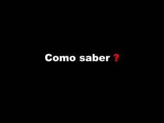 Como saber  ? 