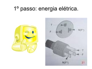 1º passo: energia elétrica. 