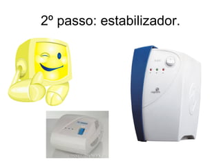 2º passo: estabilizador. 