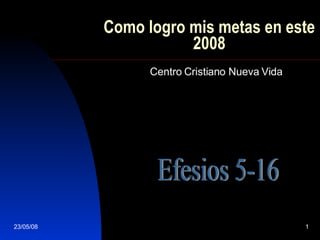 Como logro mis metas en este  2008 Centro Cristiano Nueva Vida Efesios 5-16 