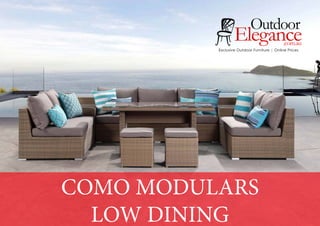 COMO MODULARS
LOW DINING
Exclusive Outdoor Furniture | Online Prices
Outdoor
Elegance.com.au
 