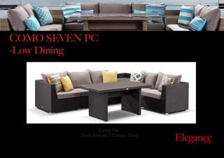 COMO SEVEN PC
-Low Dining
Como 7pc
-Dark Bronze / Classic Grey
Exclusive Outdoor Furniture | Online Prices
Outdoor
Elegance.com.au
 