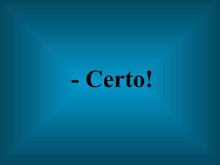 - Certo!   