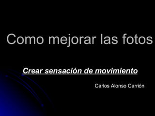 Como mejorar las fotos Crear sensación de movimiento Carlos Alonso Carrión 
