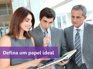 www.agendor.com.br
Defina um papel ideal
 