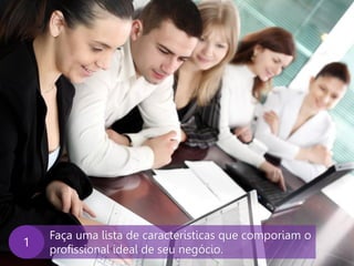 www.agendor.com.br
Faça uma lista de características que comporiam o
profissional ideal de seu negócio.
1
 