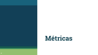 Métricas
46
 
