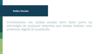 Redes Sociais
Investimento em mídias sociais deve fazer parte da
estratégia de qualquer empresa que deseja realizar uma
presença digital de qualidade.
52
 