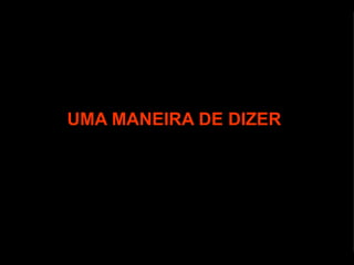 UMA MANEIRA DE DIZER 