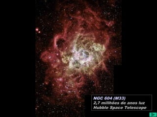 NGC 604 (M33)
2,7 millhões de anos luz
Hubble Space Telescope
 