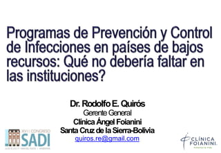 Dr.RodolfoE.Quirós
GerenteGeneral
ClínicaÁngelFoianini
SantaCruzdelaSierra-Bolivia
quiros.re@gmail.com
 