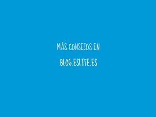 MÁS CONSEJOS EN:
BLOG.ESLIFE.ES
 