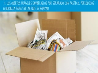 7. LOS OBJETOS FRÁGILES ENVUÉLVELOS POR SEPARADO CON PÁSTICO, PERIÓDICOS
O BURBUJA PARA EVITAR QUE SE ROMPAN
 
