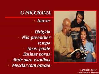 Louvor Dirigido Não preencher tempo Fazer ponte Ensinar novas Abrir para escolhas Mesclar com oração O PROGRAMA 