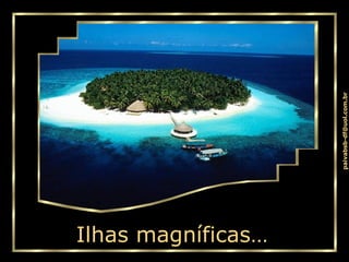 Ilhas magníficas… 