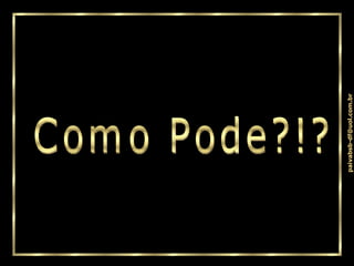 Como Pode?!? 
