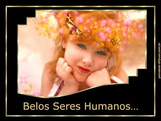 Belos Seres Humanos… 