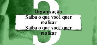 Organização Saiba o que você quer realizar Saiba o que você quer realizar 3 